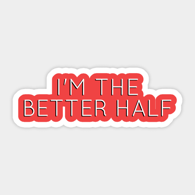 I'm the Better Half Sticker by TheDaintyTaurus